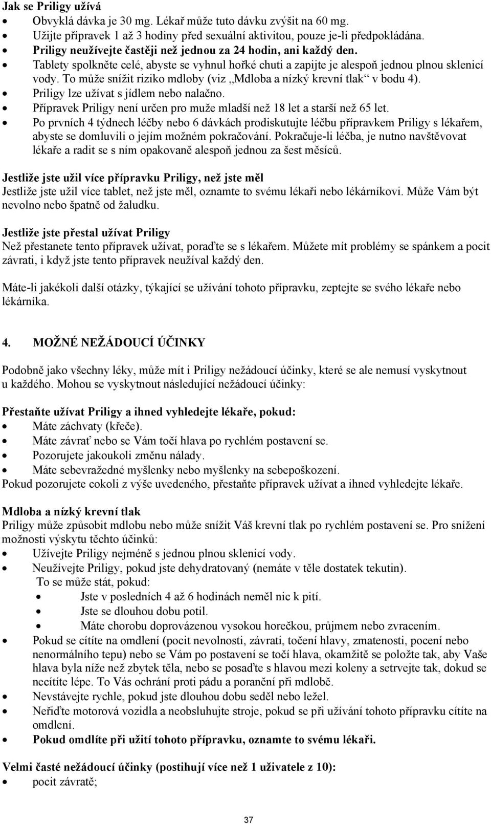 To může snížit riziko mdloby (viz Mdloba a nízký krevní tlak v bodu 4). Priligy lze užívat s jídlem nebo nalačno. Přípravek Priligy není určen pro muže mladší než 18 let a starší než 65 let.
