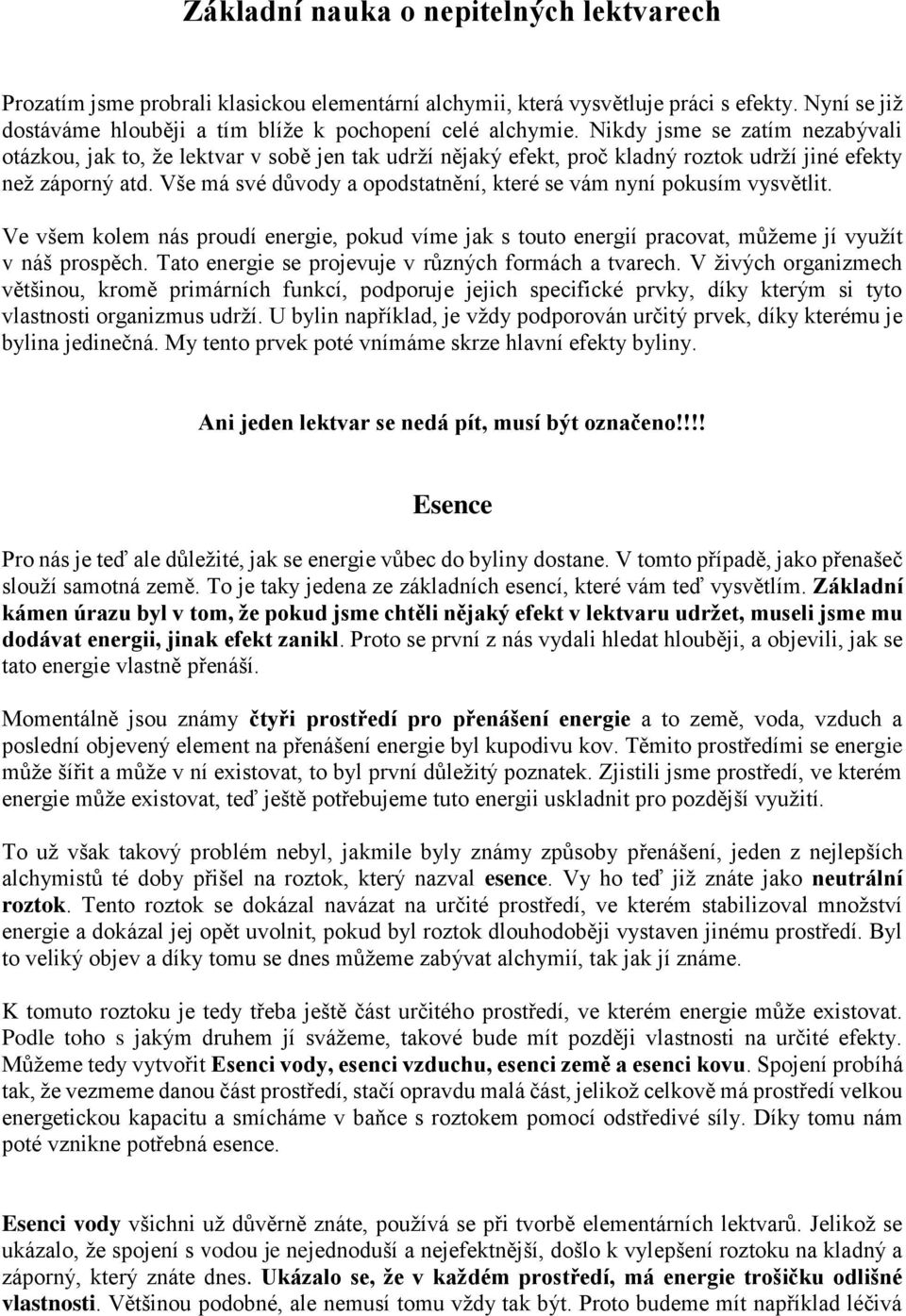 Vše má své důvody a opodstatnění, které se vám nyní pokusím vysvětlit. Ve všem kolem nás proudí energie, pokud víme jak s touto energií pracovat, můžeme jí využít v náš prospěch.