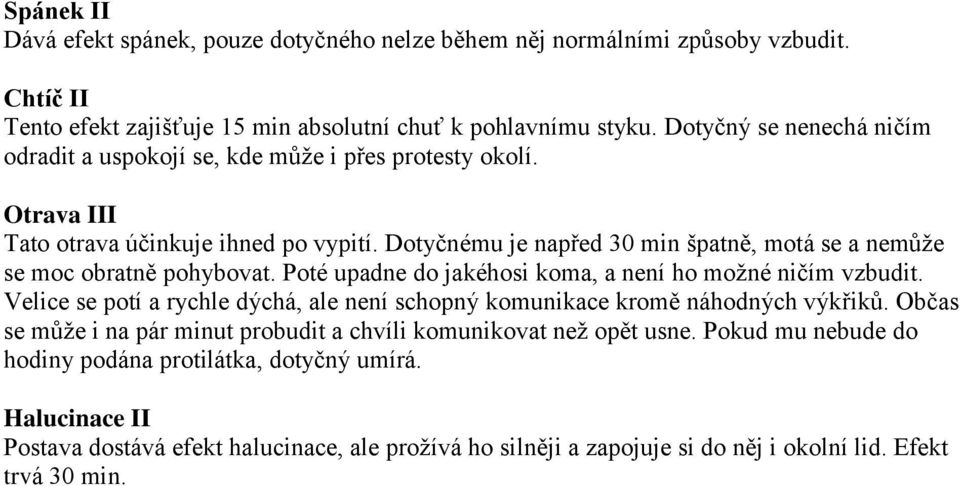 Dotyčnému je napřed 30 min špatně, motá se a nemůže se moc obratně pohybovat. Poté upadne do jakéhosi koma, a není ho možné ničím vzbudit.