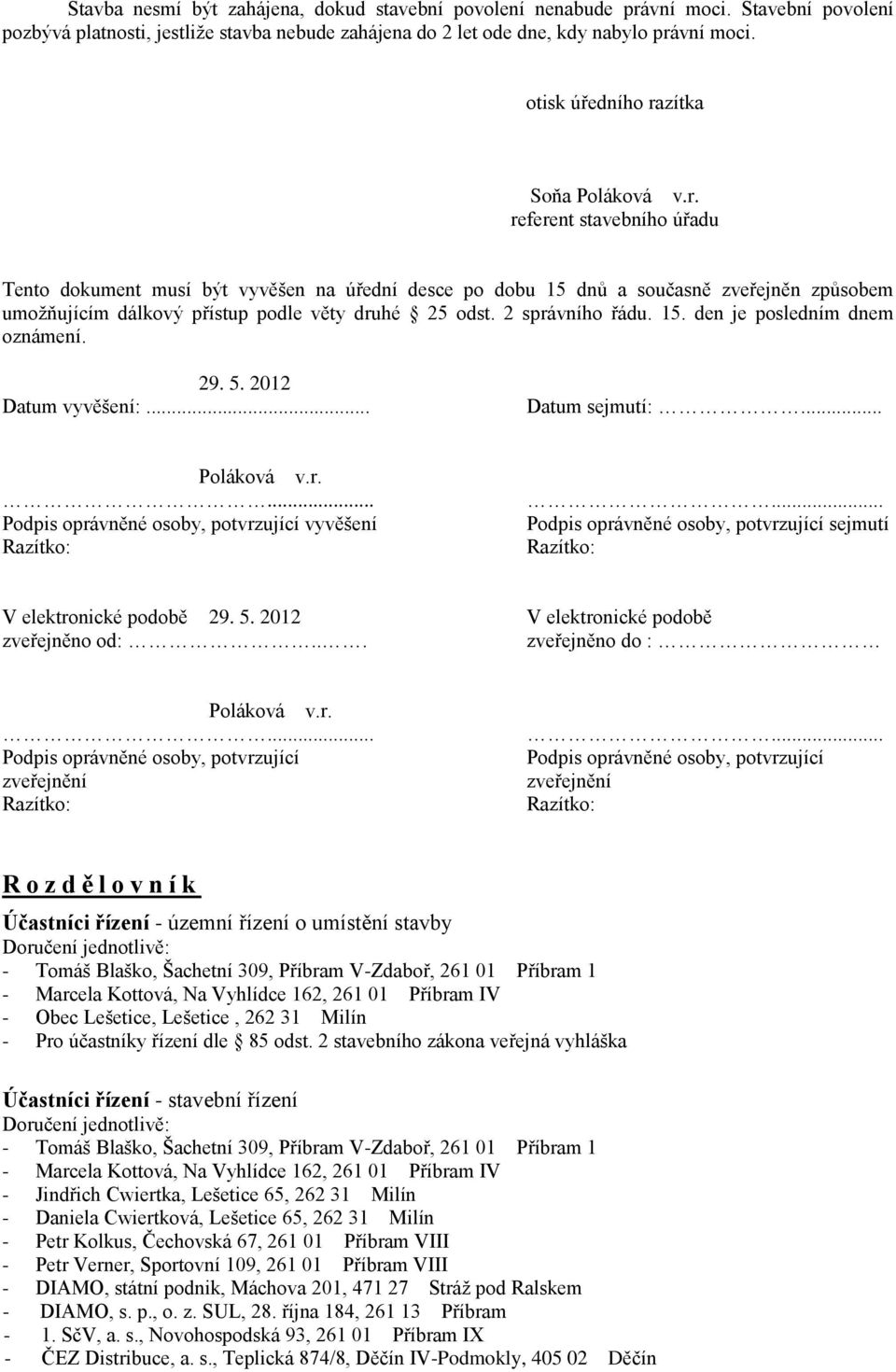 2 správního řádu. 15. den je posledním dnem oznámení. 29. 5. 2012 Datum vyvěšení:... Datum sejmutí:... Poláková v.r.... Podpis oprávněné osoby, potvrzující vyvěšení.