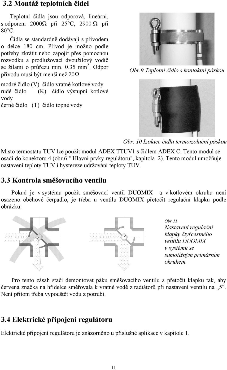 modré čidlo (V) čidlo vratné kotlové vody rudé čidlo (K) čidlo výstupní kotlové vody černé čidlo (T) čidlo topné vody Obr.9 Teplotní čidlo s kontaktní páskou Obr.