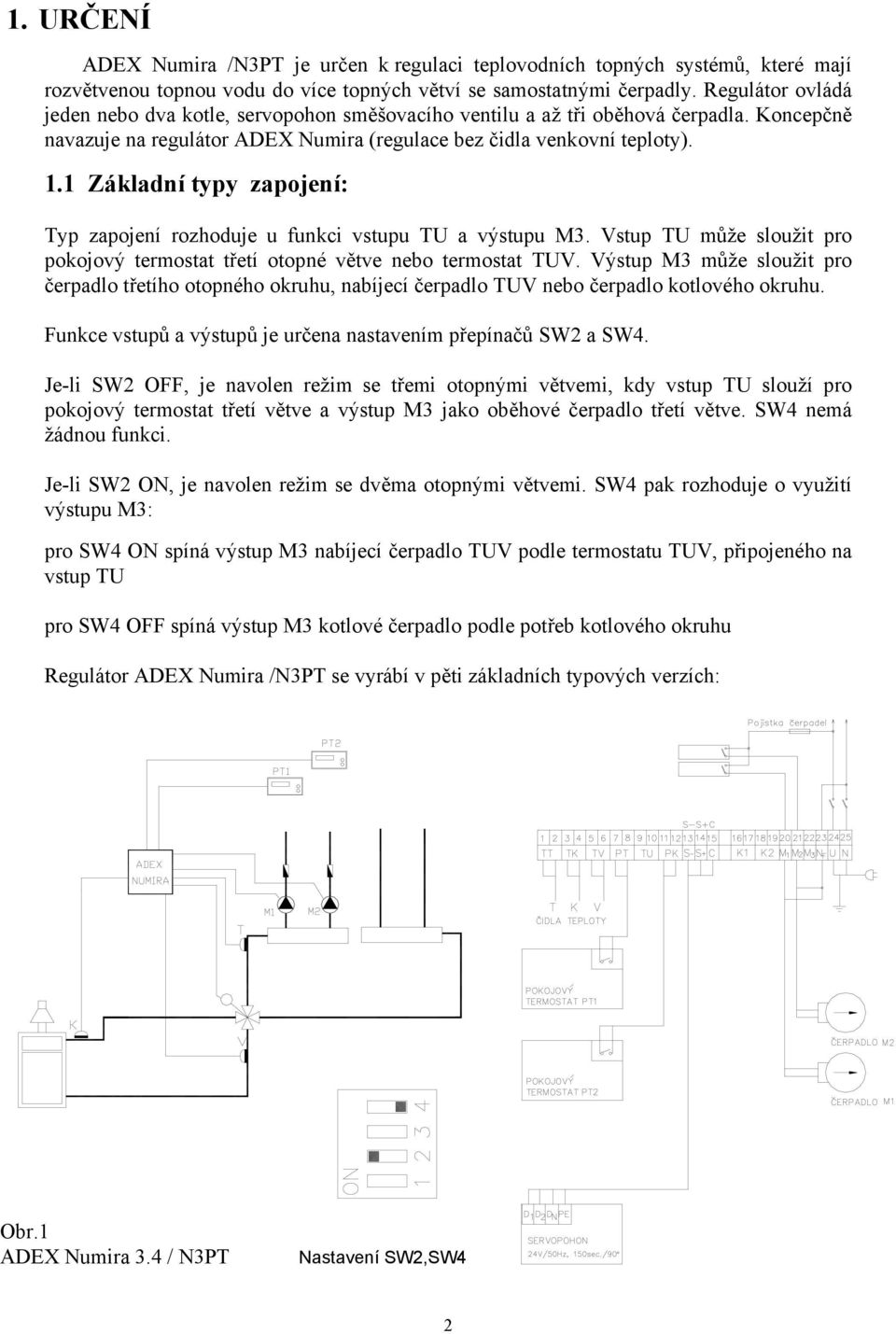 1 Základní typy zapojení: Typ zapojení rozhoduje u funkci vstupu TU a výstupu M3. Vstup TU může sloužit pro pokojový termostat třetí otopné větve nebo termostat TUV.