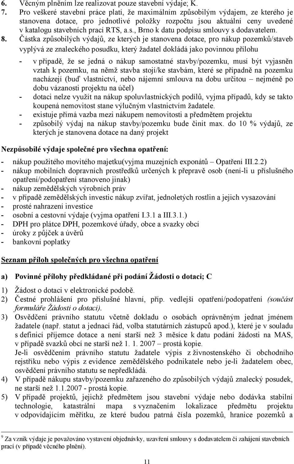 8. Částka způsobilých výdajů, ze kterých je stanovena dotace, pro nákup pozemků/staveb vyplývá ze znaleckého posudku, který ţadatel dokládá jako povinnou přílohu - v případě, ţe se jedná o nákup