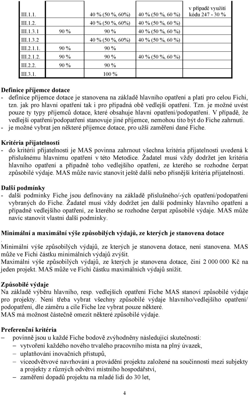 V případě, ţe vedlejší opatření/podopatření stanovuje jiné příjemce, nemohou tito být do Fiche zahrnuti. - je moţné vybrat jen některé příjemce dotace, pro uţší zaměření dané Fiche.