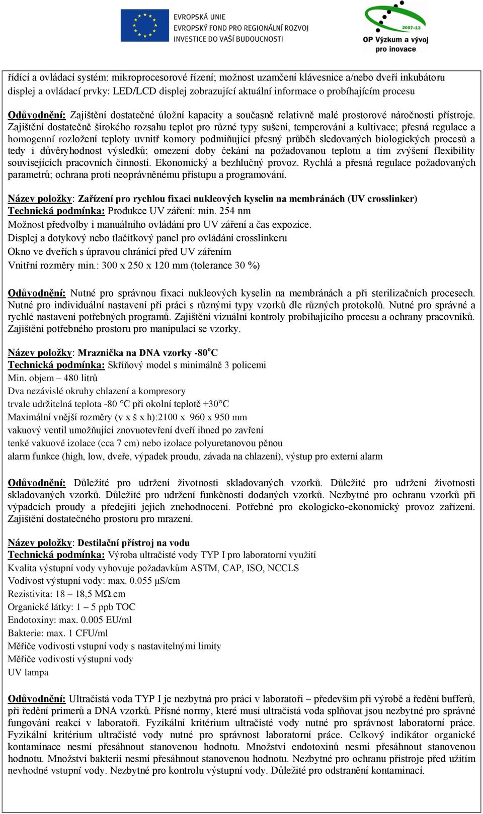 Zajištění dostatečně širokého rozsahu teplot pro různé typy sušení, temperování a kultivace; přesná regulace a homogenní rozložení teploty uvnitř komory podmiňující přesný průběh sledovaných