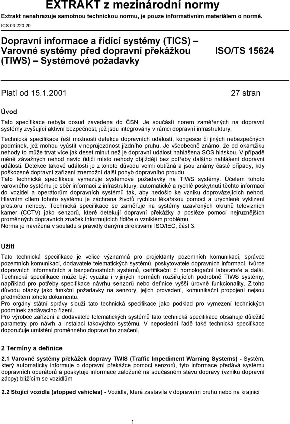 Je součástí norem zaměřených na dopravní systémy zvyšující aktivní bezpečnost, jež jsou integrovány v rámci dopravní infrastruktury.