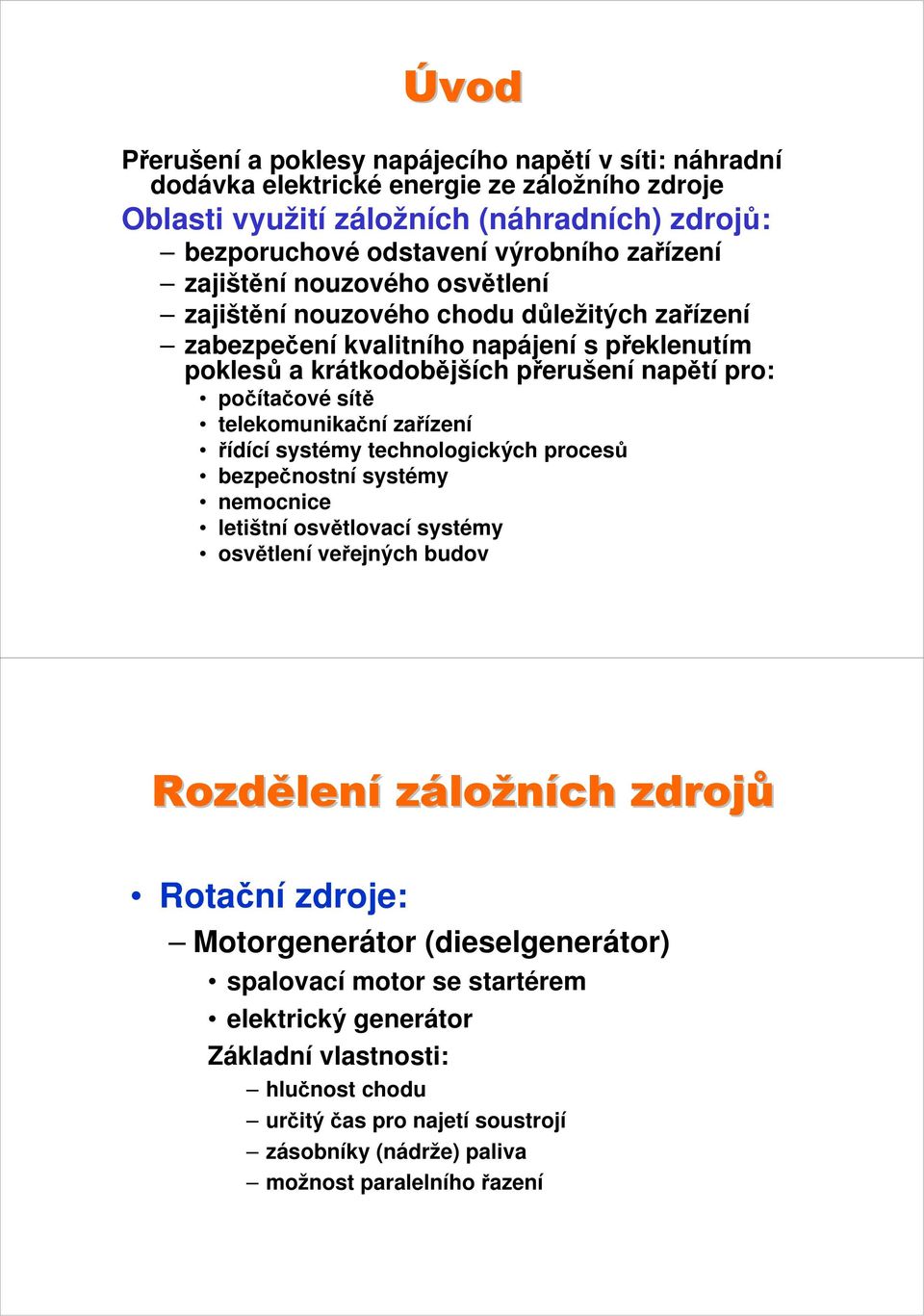 telekomunikační zařízení řídící systémy technologických procesů bezpečnostní systémy nemocnice letištní osvětlovací systémy osvětlení veřejných budov Rozdělen lení záložních zdrojů Rotační