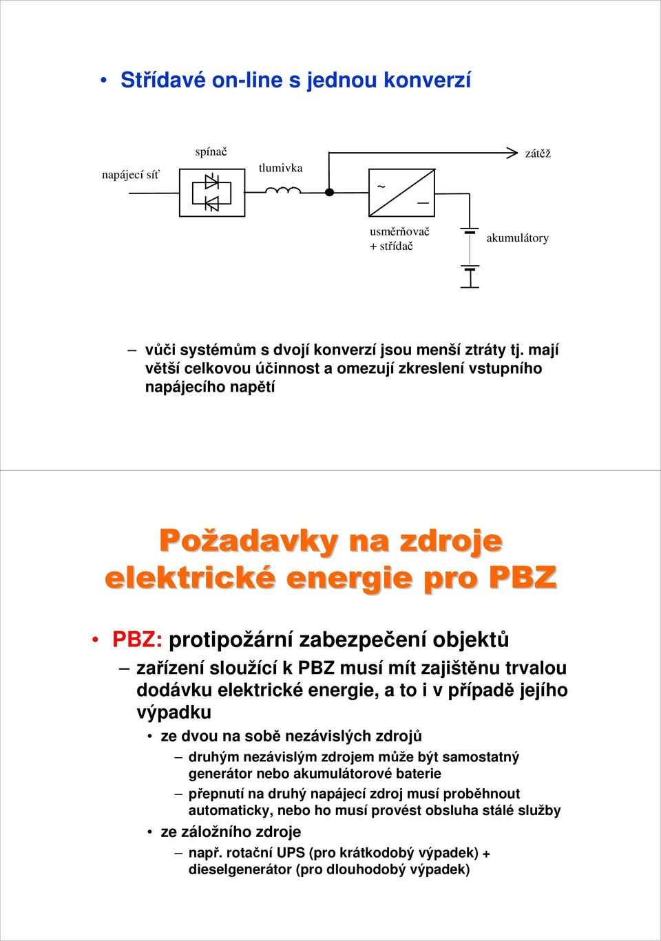 sloužící k PBZ musí mít zajištěnu trvalou dodávku elektrické energie, a to i v případě jejího výpadku ze dvou na sobě nezávislých zdrojů druhým nezávislým zdrojem může být