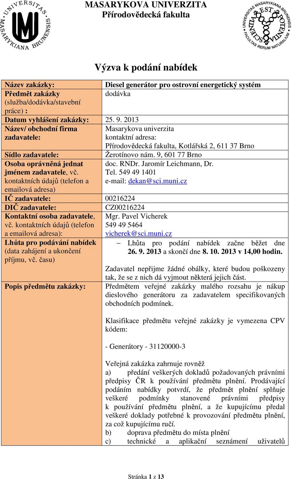 kontaktních údajů (telefon a emailová adresa) IČ zadavatele: 00216224 DIČ zadavatele: CZ00216224 Kontaktní osoba zadavatele, vč.