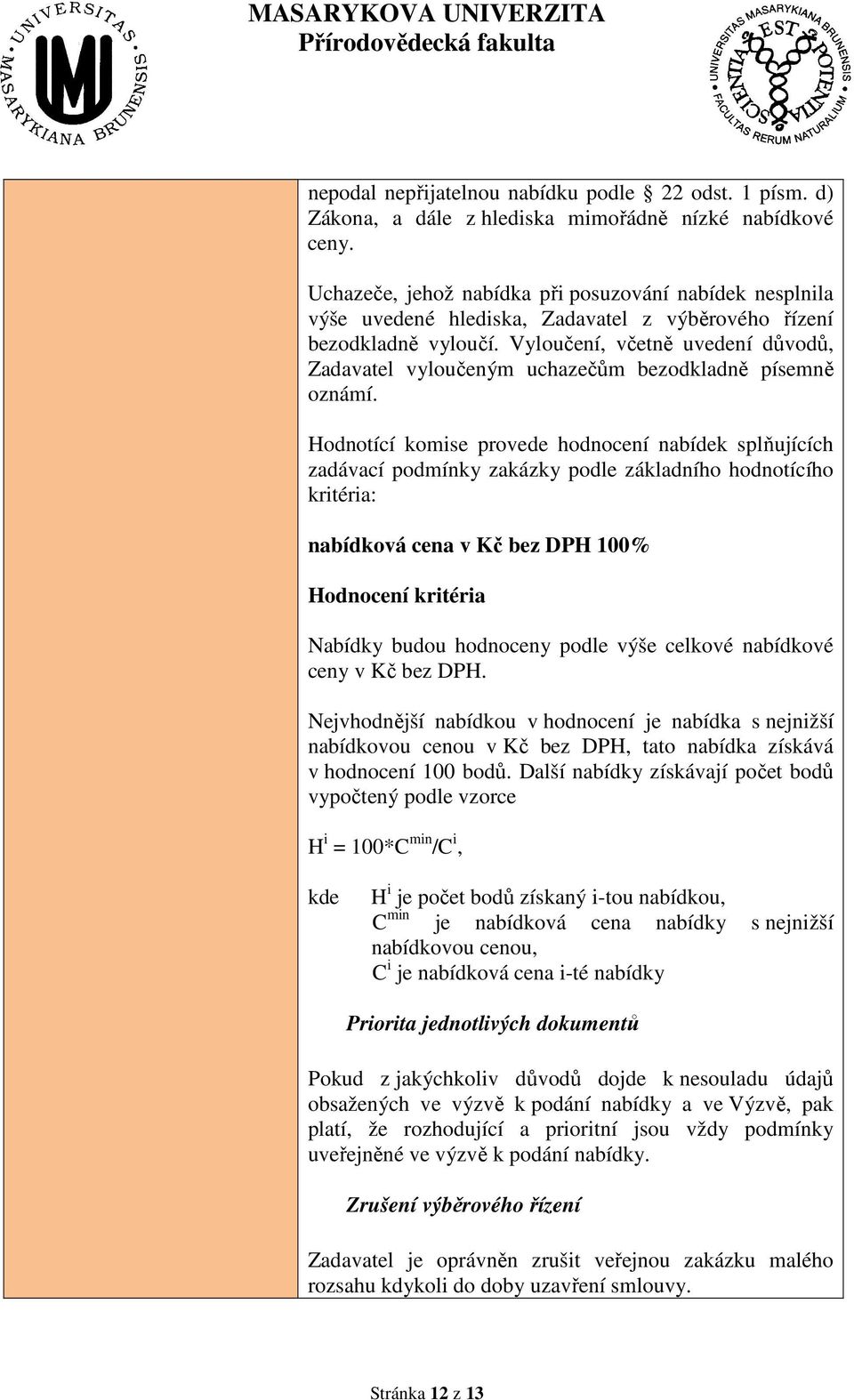 Vyloučení, včetně uvedení důvodů, Zadavatel vyloučeným uchazečům bezodkladně písemně oznámí.