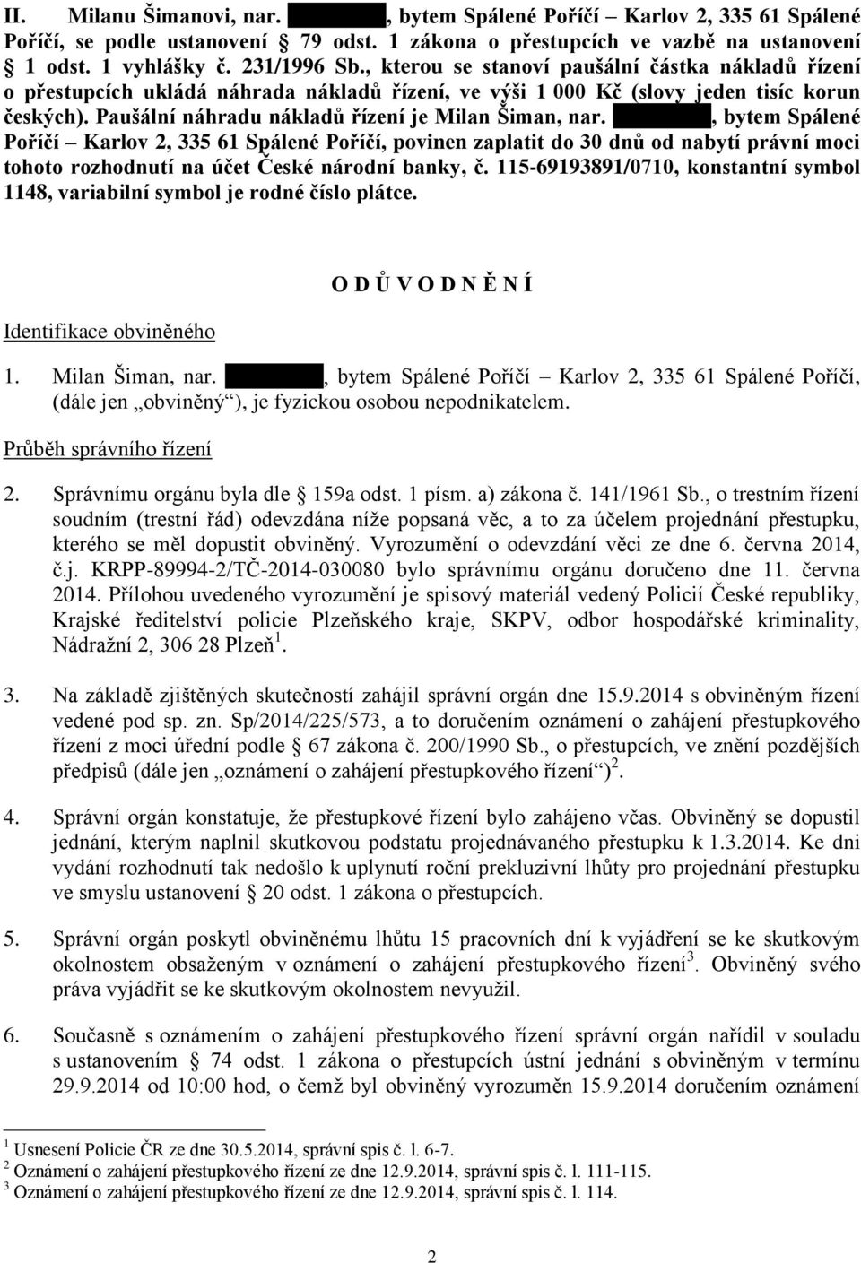 , bytem Spálené Poříčí Karlov 2, 335 61 Spálené Poříčí, povinen zaplatit do 30 dnů od nabytí právní moci tohoto rozhodnutí na účet České národní banky, č.