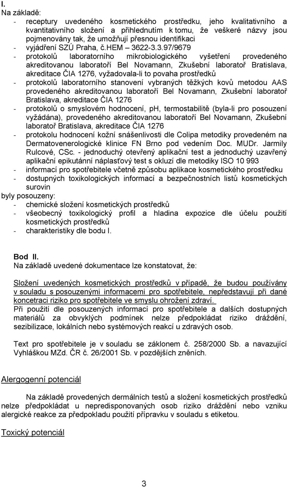 22-3.3.97/9679 - protokolů laboratorního mikrobiologického vyšetření provedeného akreditovanou laboratoří Bel Novamann, Zkušební laboratoř Bratislava, akreditace ČIA 1276, vyžadovala-li to povaha