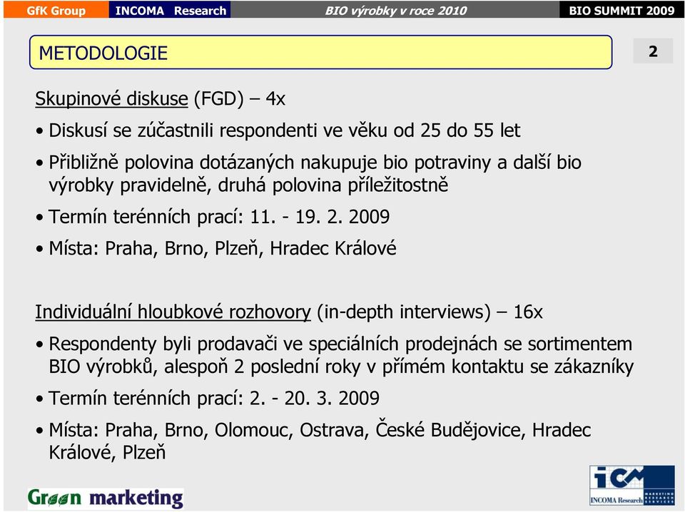 2009 Místa: Praha, Brno, Plzeň, Hradec Králové Individuální hloubkové rozhovory (in-depth interviews) 16x Respondenty byli prodavači ve speciálních