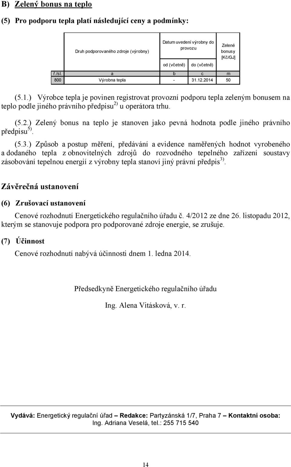 (5.3.) Způsob a postup měření, předávání a evidence naměřených hnot vyrobeného a daného tepla z obnovitelných zdrojů rozvného tepelného zařízení soustavy zásobování tepelnou energií z výrobny tepla