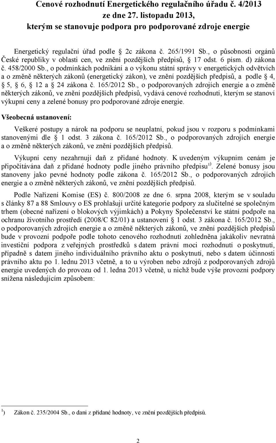 , o pmínkách pnikání a o výkonu státní správy v energetických větvích a o změně některých zákonů (energetický zákon), ve znění pozdějších předpisů, a ple 4, 5, 6, 12 a 24 zákona č. 165/2012 Sb.