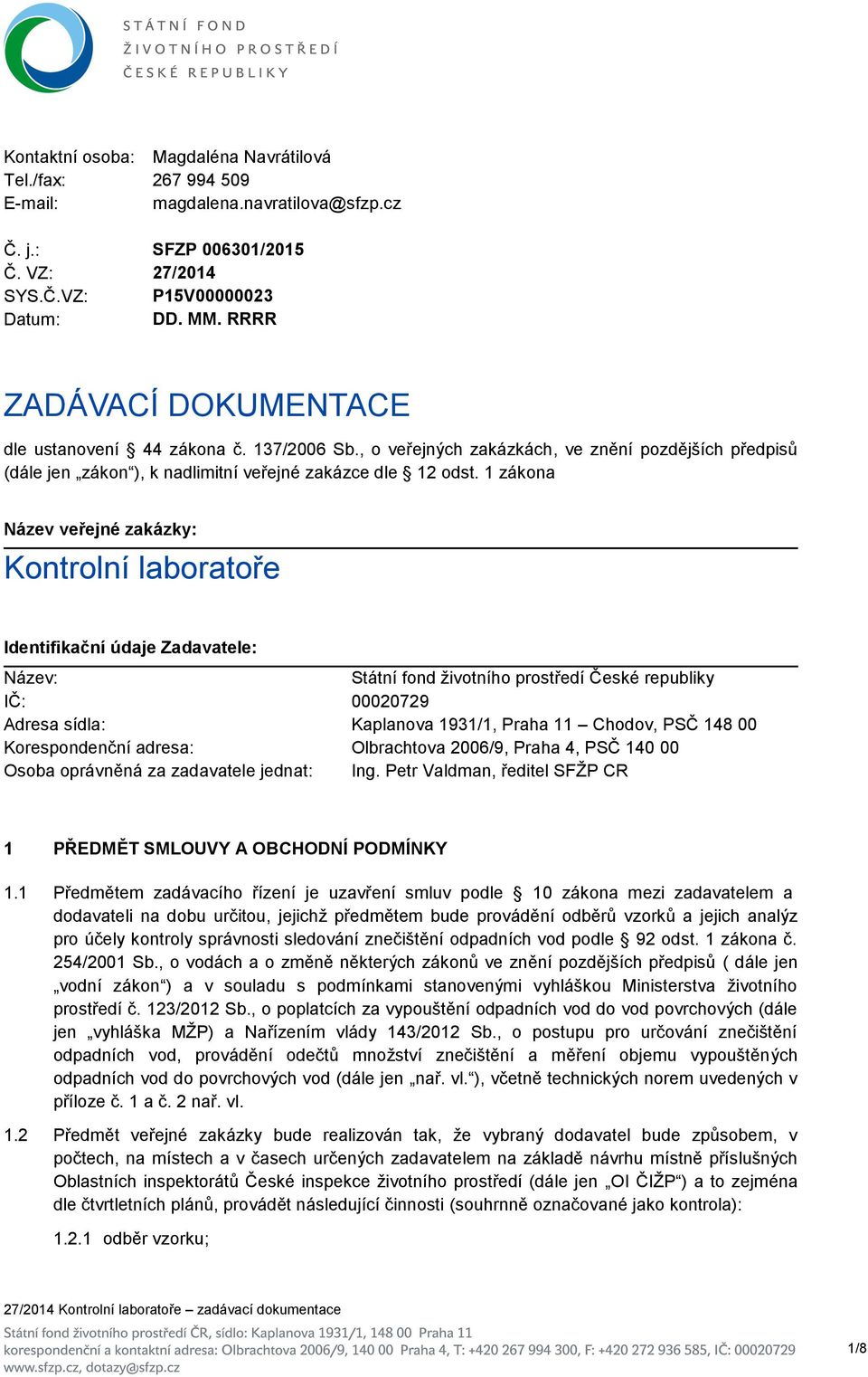 1 zákona Název veřejné zakázky: Kontrolní laboratoře Identifikační údaje Zadavatele: Název: Státní fond životního prostředí České republiky IČ: 00020729 Adresa sídla: Kaplanova 1931/1, Praha 11