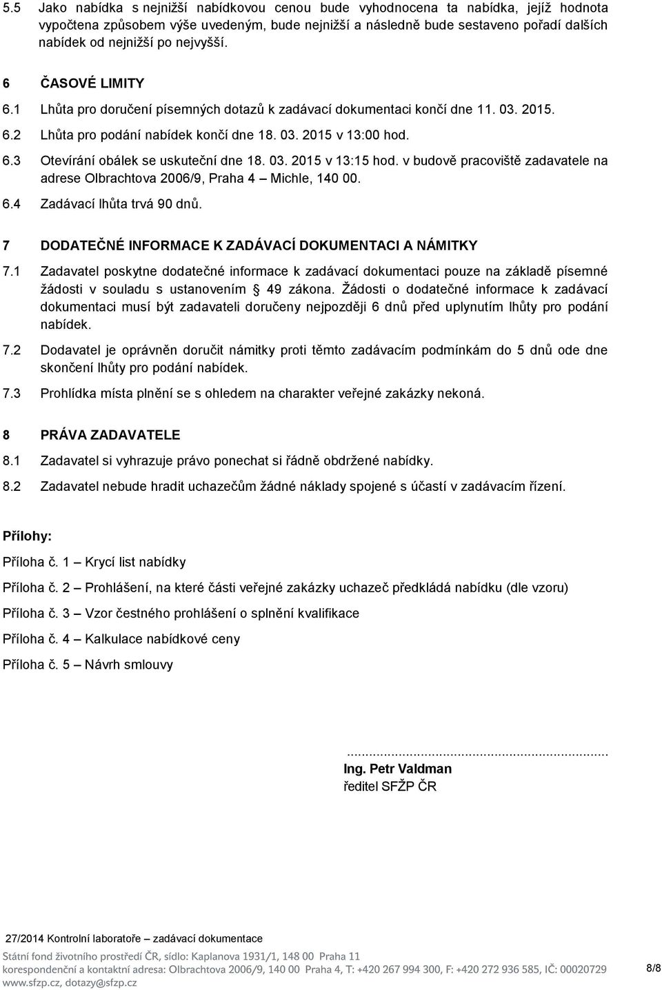 03. 2015 v 13:15 hod. v budově pracoviště zadavatele na adrese Olbrachtova 2006/9, Praha 4 Michle, 140 00. 6.4 Zadávací lhůta trvá 90 dnů. 7 DODATEČNÉ INFORMACE K ZADÁVACÍ DOKUMENTACI A NÁMITKY 7.