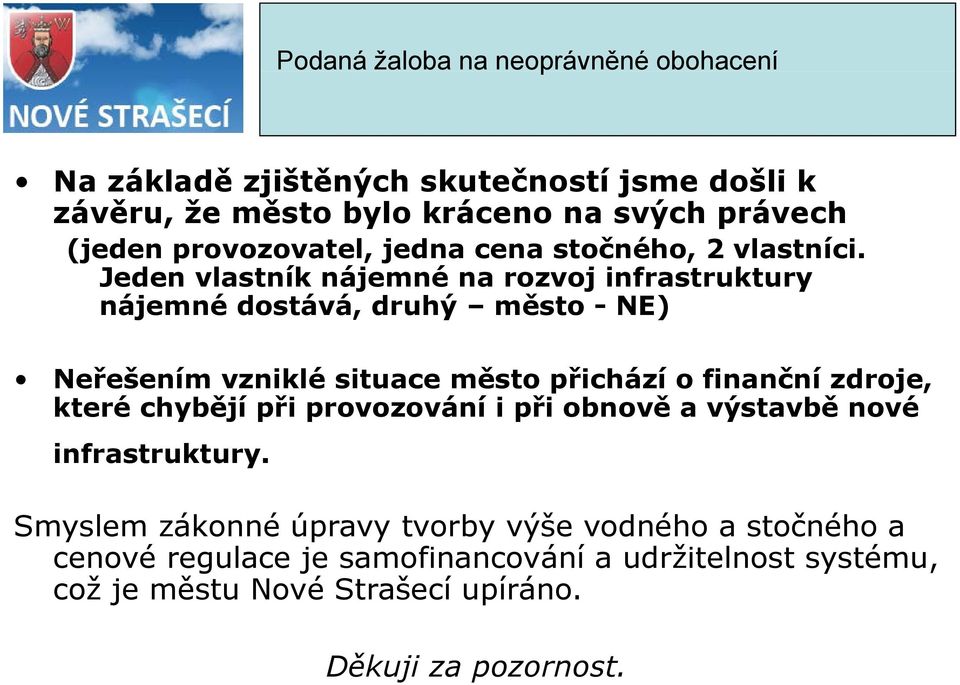 Jeden vlastník nájemné na rozvoj infrastruktury nájemné dostává, druhý město - NE) Neřešením ř vzniklé situace město ě přichází ř o finanční č