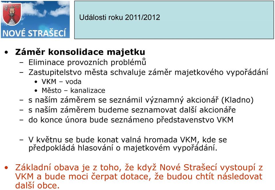 akcionáře do konce února bude seznámeno představenstvo VKM V květnu se bude konat valná hromada VKM, kde se předpokládá hlasování o