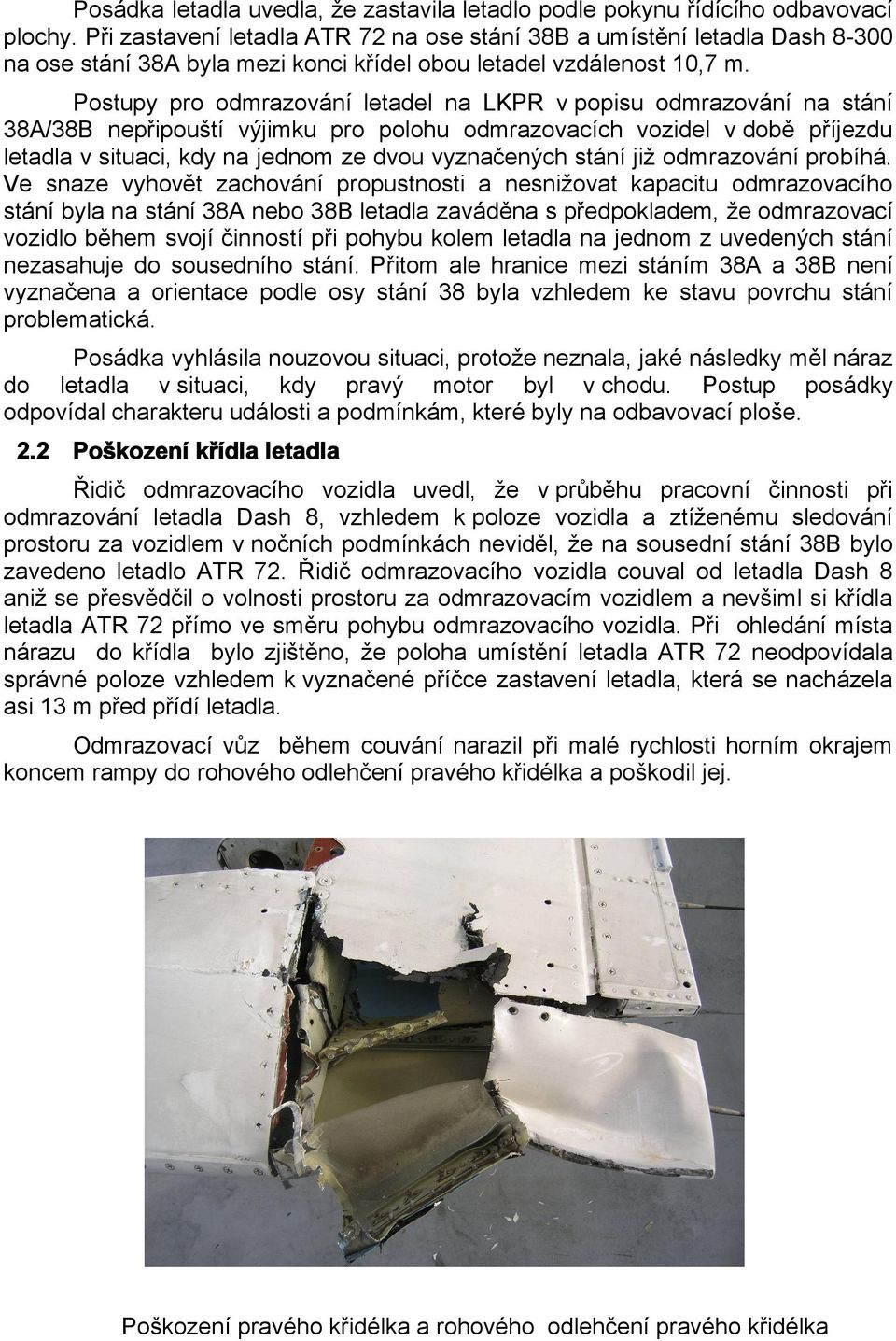 Postupy pro odmrazování letadel na LKPR v popisu odmrazování na stání 38A/38B nepřipouští výjimku pro polohu odmrazovacích vozidel v době příjezdu letadla v situaci, kdy na jednom ze dvou vyznačených
