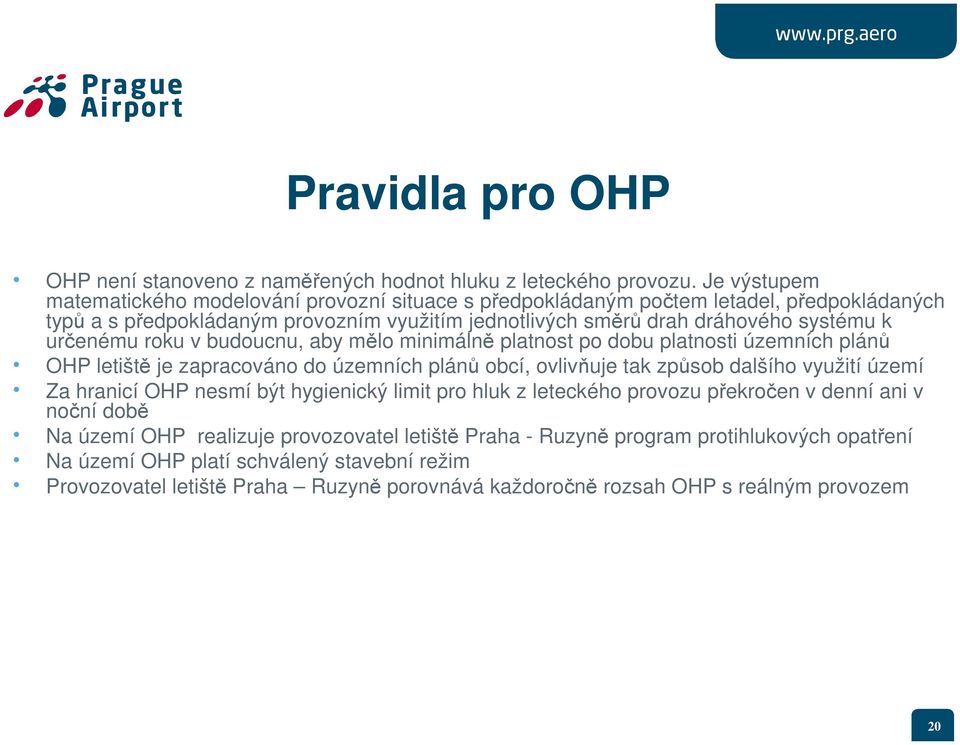 určenému roku v budoucnu, aby mělo minimálně platnost po dobu platnosti územních plánů OHP letiště je zapracováno do územních plánů obcí, ovlivňuje tak způsob dalšího využití území Za hranicí OHP