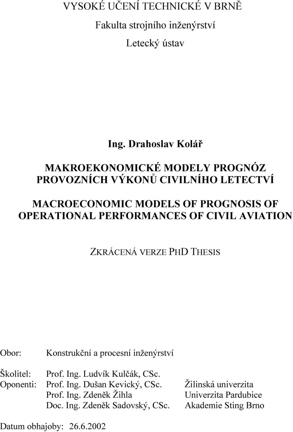 VERZE PHD THESIS Obor: Konstrukční a procesní inženýrství Školitel: Prof Ing Ludvík Kulčák, CSc Oponenti: Prof Ing Dušan Kevický,