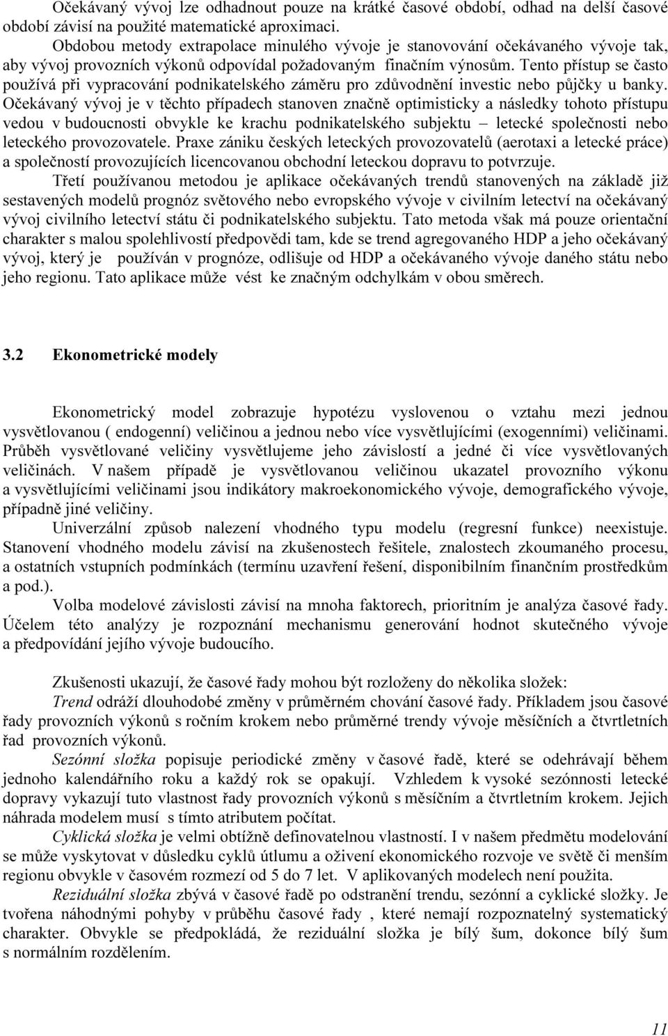 banky Očekávaný vývoj je v těchto případech stanoven značně optimisticky a následky tohoto přístupu vedou v budoucnosti obvykle ke krachu podnikatelského subjektu letecké společnosti nebo leteckého