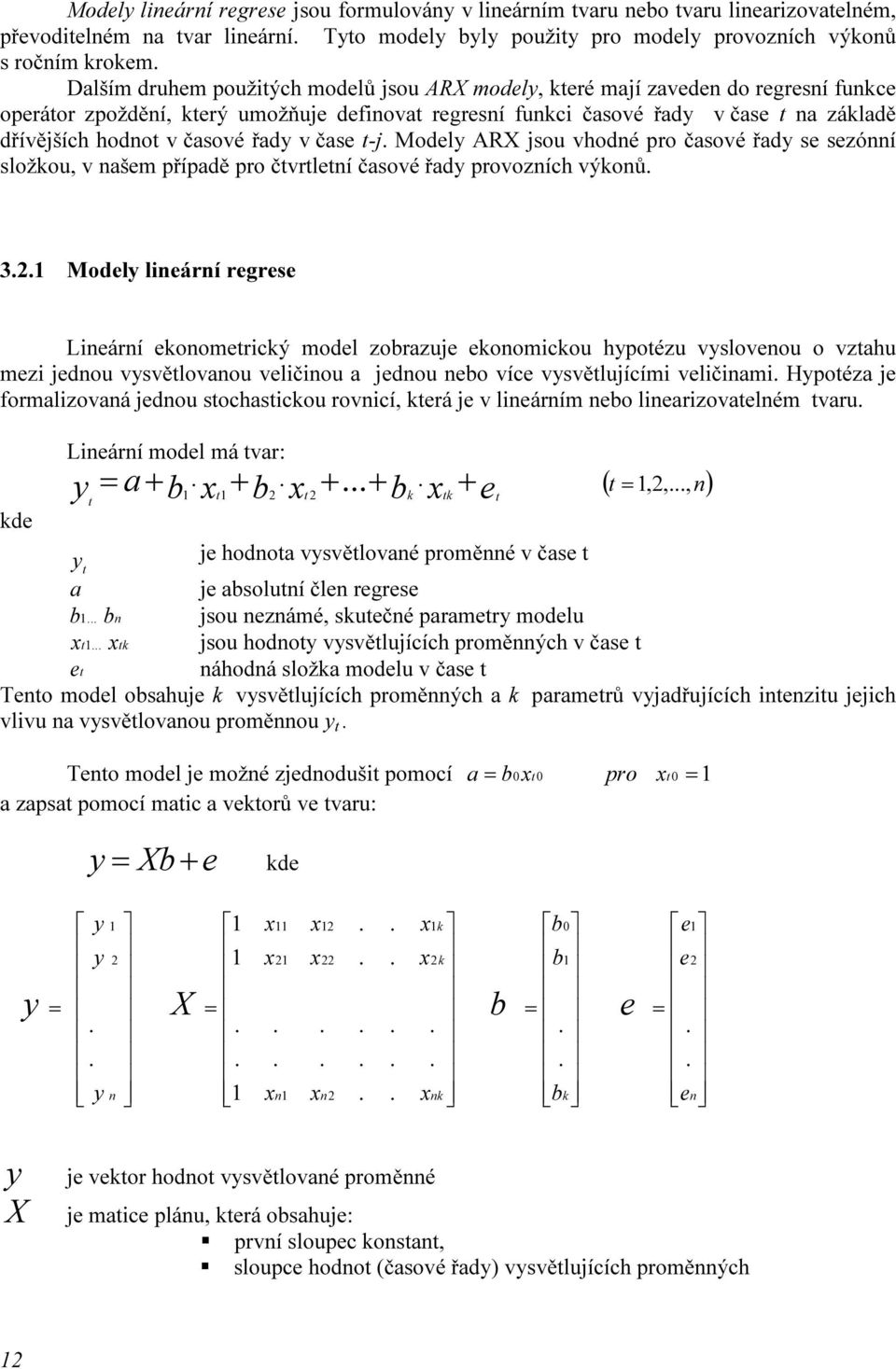 řady v čase t-j Modely ARX jsou vhodné pro časové řady se sezónní složkou, v našem případě pro čtvrtletní časové řady provozních výkonů 321 Modely lineární regrese Lineární ekonometrický model