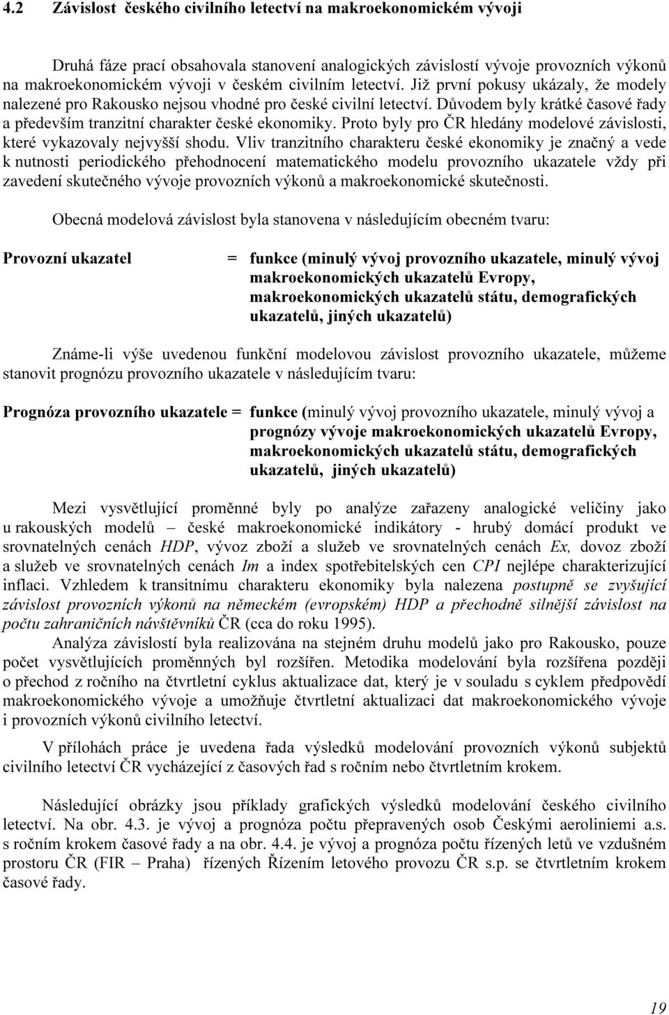 pro ČR hledány modelové závislosti, které vykazovaly nejvyšší shodu Vliv tranzitního charakteru české ekonomiky je značný a vede k nutnosti periodického přehodnocení matematického modelu provozního