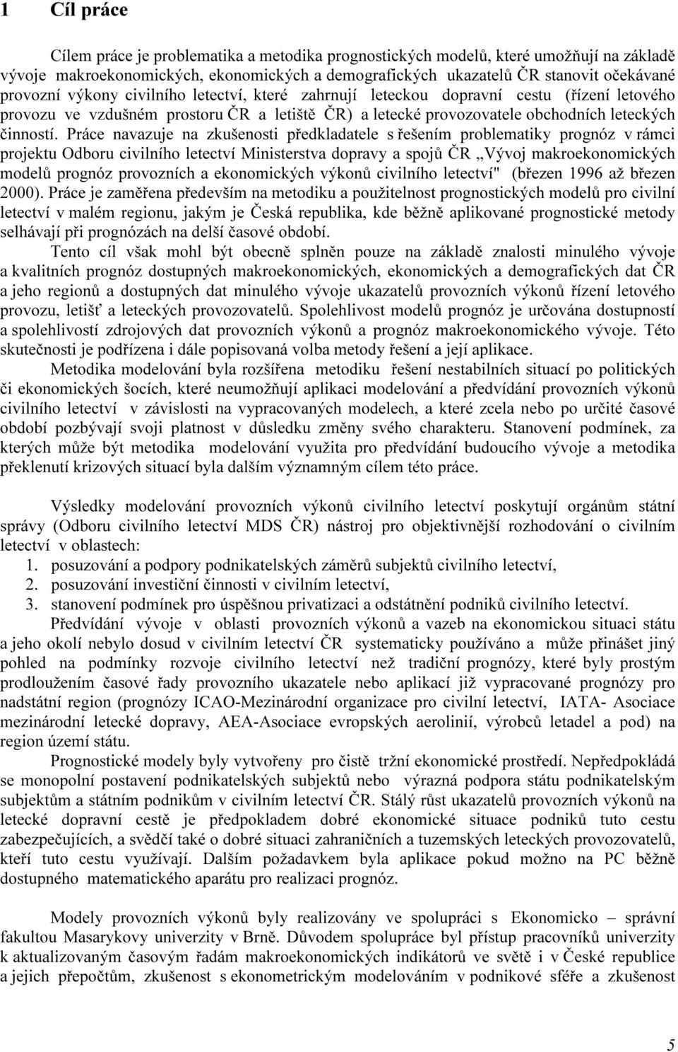 na zkušenosti předkladatele s řešením problematiky prognóz v rámci projektu Odboru civilního letectví Ministerstva dopravy a spojů ČR Vývoj makroekonomických modelů prognóz provozních a ekonomických