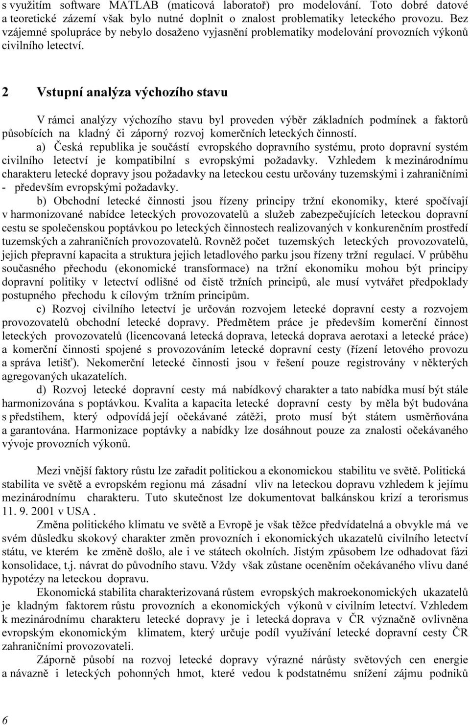 působících na kladný či záporný rozvoj komerčních leteckých činností a) Česká republika je součástí evropského dopravního systému, proto dopravní systém civilního letectví je kompatibilní s