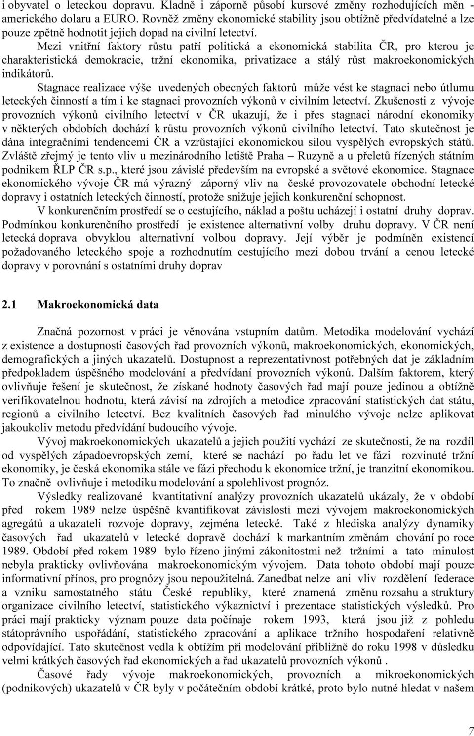 makroekonomických indikátorů Stagnace realizace výše uvedených obecných faktorů může vést ke stagnaci nebo útlumu leteckých činností a tím i ke stagnaci provozních výkonů v civilním letectví