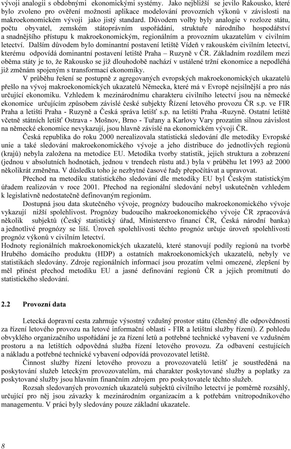 regionálním a provozním ukazatelům v civilním letectví Dalším důvodem bylo dominantní postavení letiště Vídeň v rakouském civilním letectví, kterému odpovídá dominantní postavení letiště Praha Ruzyně