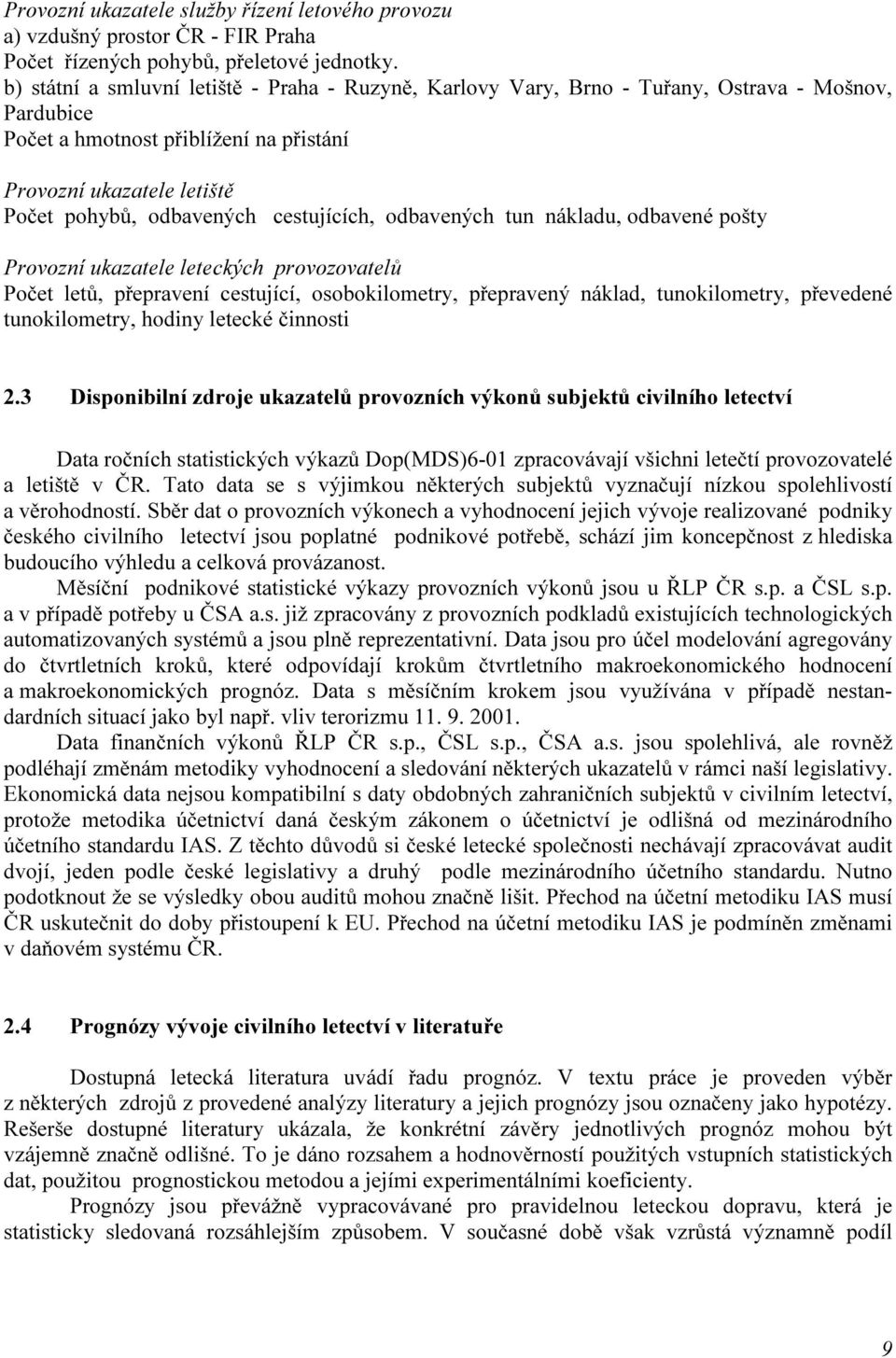 leteckých provozovatelů Počet letů, přepravení cestující, osobokilometry, přepravený náklad, tunokilometry, převedené tunokilometry, hodiny letecké činnosti 23 Disponibilní zdroje ukazatelů