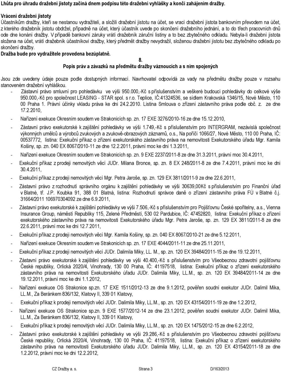 obdržel, případně na účet, který účastník uvede po skončení dražebního jednání, a to do třech pracovních dnů ode dne konání dražby.