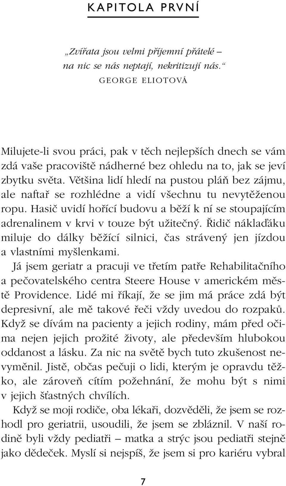 Vût ina lidí hledí na pustou pláà bez zájmu, ale naftafi se rozhlédne a vidí v echnu tu nevytûïenou ropu. Hasiã uvidí hofiící budovu a bûïí kní se stoupajícím adrenalinem v krvi v touze b t uïiteãn.