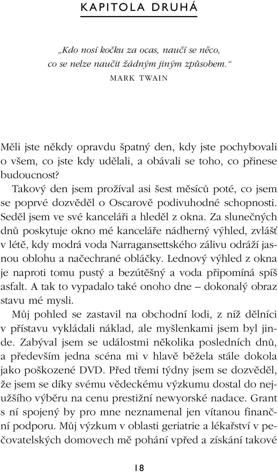 Takov den jsem proïíval asi est mûsícû poté, co jsem se poprvé dozvûdûl o Oscarovû podivuhodné schopnosti. Sedûl jsem ve své kanceláfii a hledûl z okna.