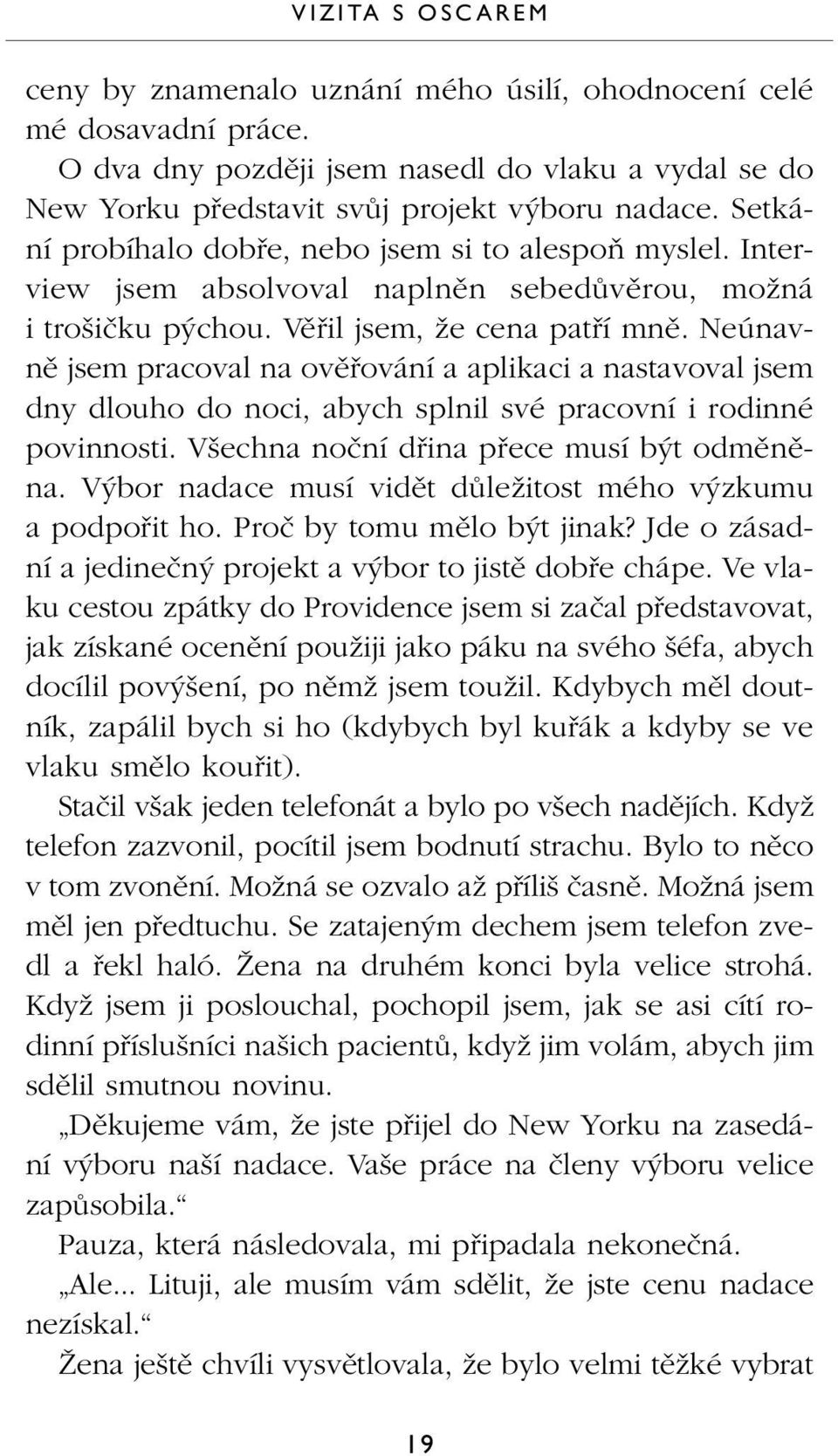 Neúnavnû jsem pracoval na ovûfiování a aplikaci a nastavoval jsem dny dlouho do noci, abych splnil své pracovní i rodinné povinnosti. V echna noãní dfiina pfiece musí b t odmûnûna.