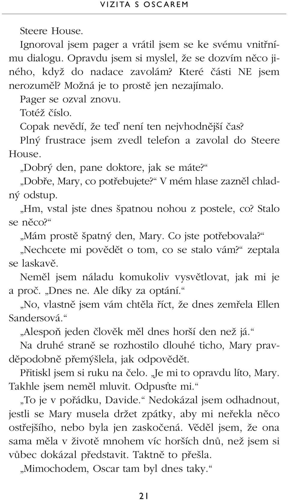 Pln frustrace jsem zvedl telefon a zavolal do Steere House. Dobr den, pane doktore, jak se máte? Dobfie, Mary, co potfiebujete? V mém hlase zaznûl chladn odstup.