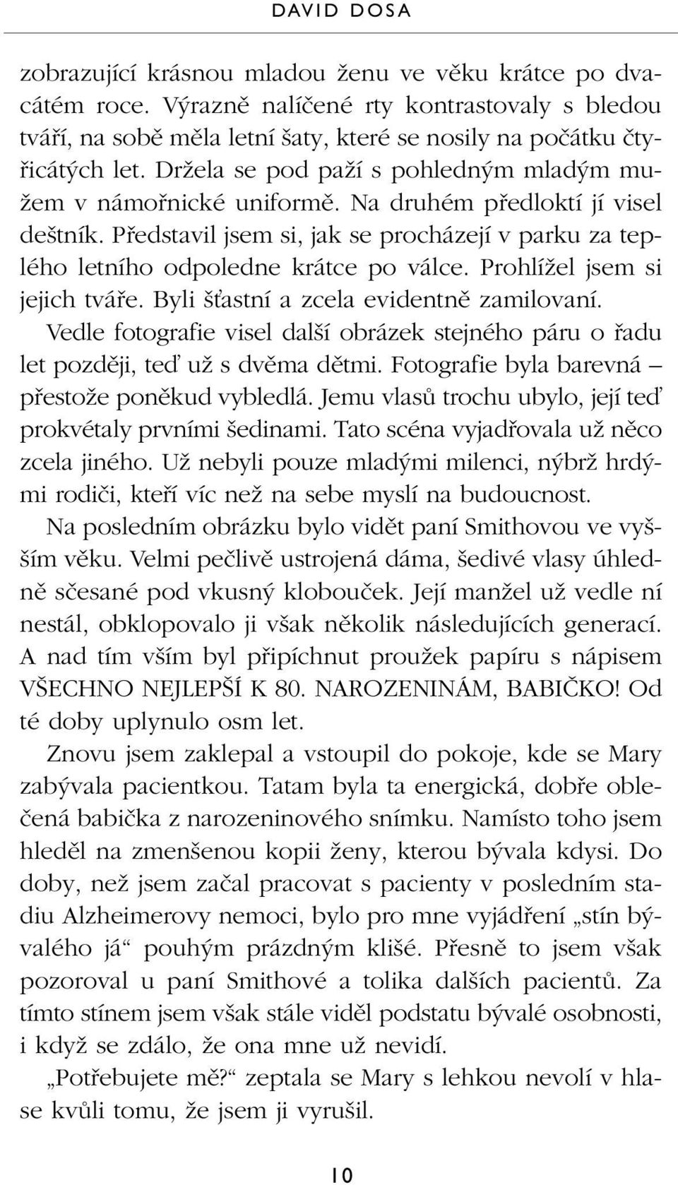 Pfiedstavil jsem si, jak se procházejí v parku za teplého letního odpoledne krátce po válce. ProhlíÏel jsem si jejich tváfie. Byli Èastní a zcela evidentnû zamilovaní.