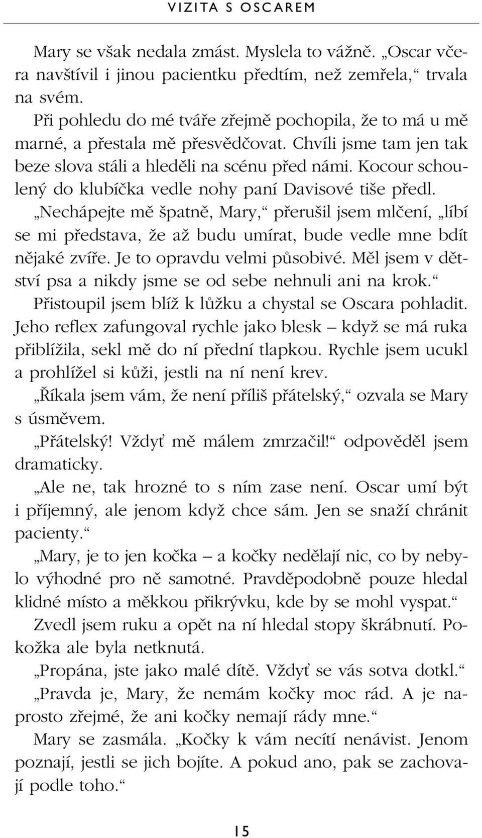 Kocour schoulen do klubíãka vedle nohy paní Davisové ti e pfiedl. Nechápejte mû patnû, Mary, pfieru il jsem mlãení, líbí se mi pfiedstava, Ïe aï budu umírat, bude vedle mne bdít nûjaké zvífie.