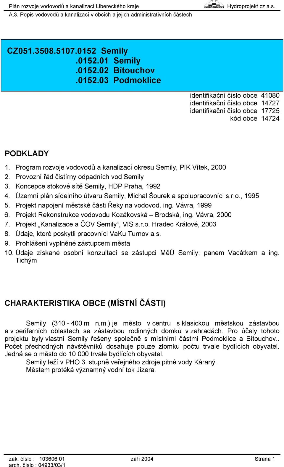 Územní plán sídelního útvaru Semily, Michal Šourek a spolupracovníci s.r.o., 1995 5. Projekt napojení městské části Řeky na vodovod, ing. Vávra, 1999 6.