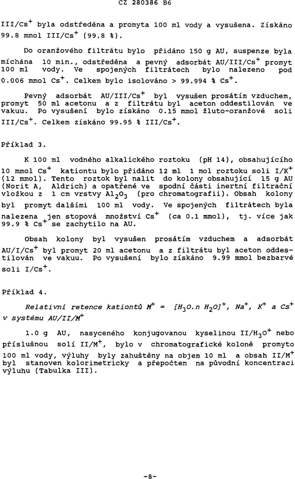 Pevný adsrbát AU/III/Cs + byl vysušen prsátím vzduchem, prmyt 50 ml acetnu a z filtrátu byl acetn ddestilván ve vakuu. P vysušení byl získán 0.15 mml žlut-ranžvé sli III/Cs +. Celkem získán 99.