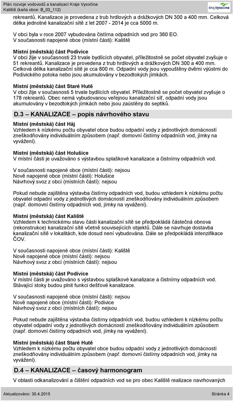 V současnosti napojené obce (místní části): Kaliště V obci žije v současnosti 23 trvale bydlících obyvatel, příležitostně se počet obyvatel zvyšuje o 51 rekreantů.