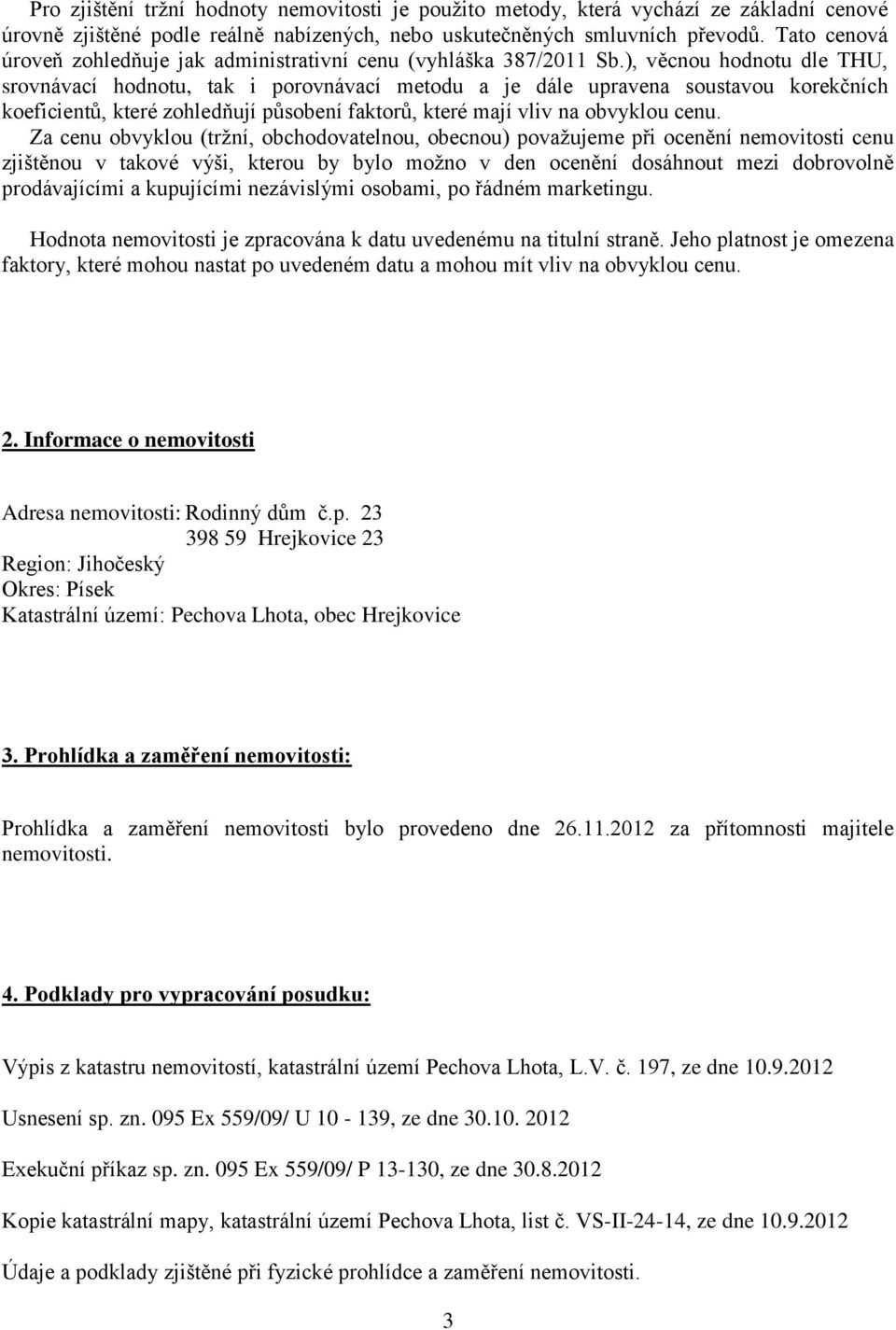 ), věcnou hodnotu dle THU, srovnávací hodnotu, tak i porovnávací metodu a je dále upravena soustavou korekčních koeficientů, které zohledňují působení faktorů, které mají vliv na obvyklou cenu.