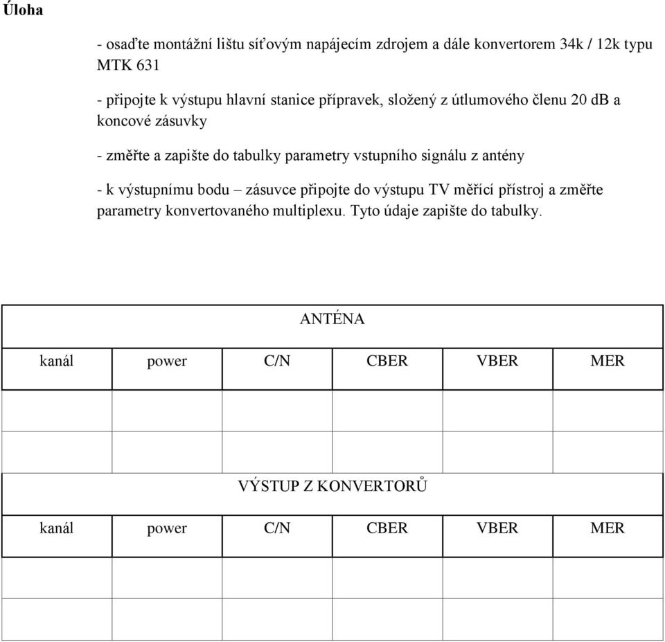 vstupního signálu z antény - k výstupnímu bodu zásuvce připojte do výstupu TV měřící přístroj a změřte parametry