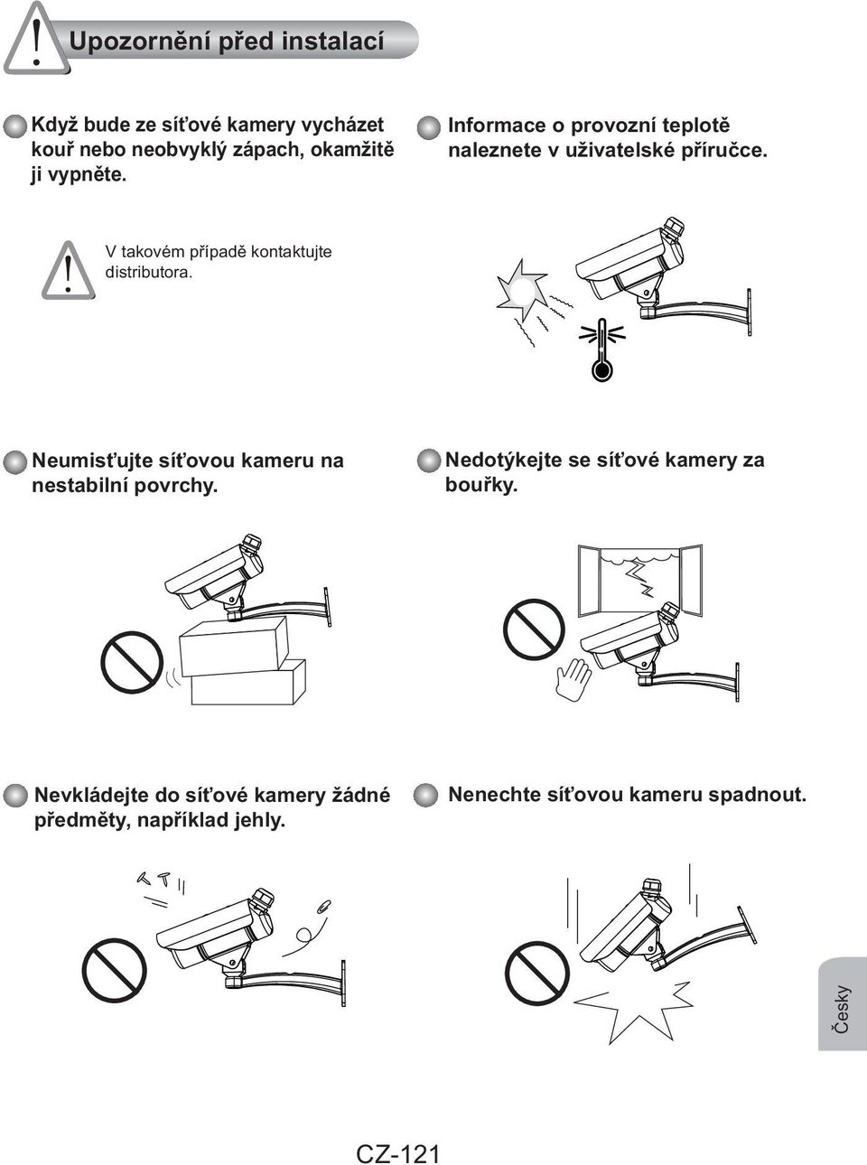 V takovém případě kontaktujte distributora. Neumisťujte síťovou kameru na nestabilní povrchy.