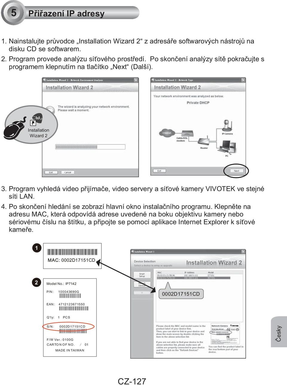 Program vyhledá video přijímače, video servery a síťové kamery VIVOTEK ve stejné síti LAN. 4. Po skončení hledání se zobrazí hlavní okno instalačního programu.