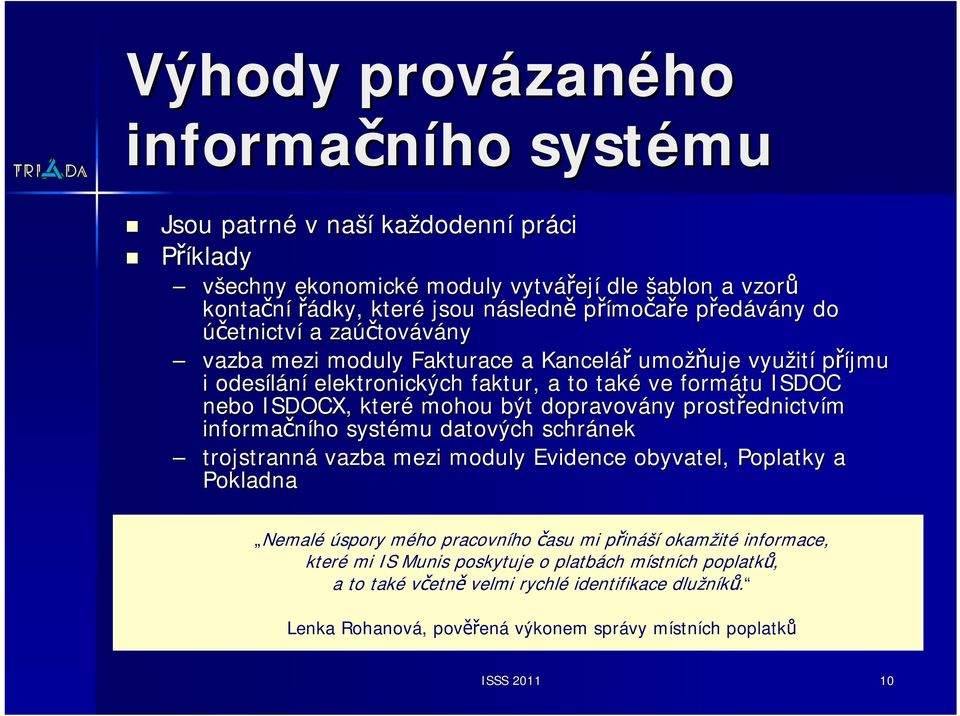 ISDOCX, které mohou být dopravovány prostřednictv ednictvím informačního systému datových schránek trojstranná vazba mezi moduly Evidence obyvatel, Poplatky a Pokladna.