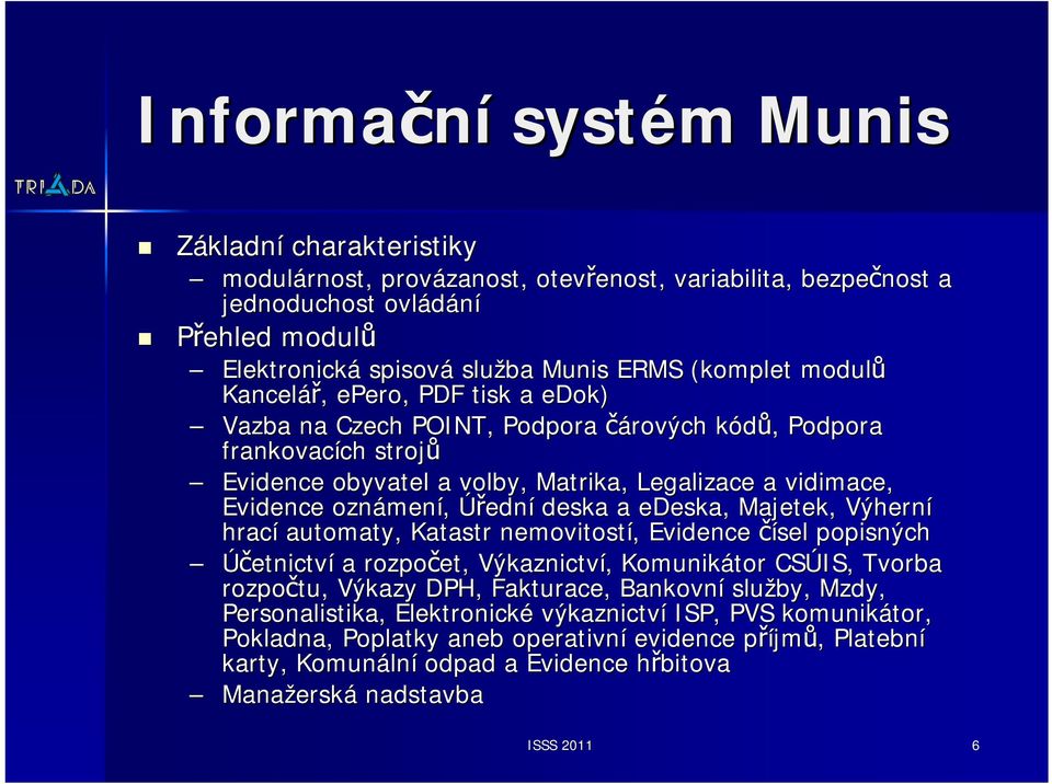 oznámen mení, Úřední deska a edeska,, Majetek, Výherní hrací automaty, Katastr nemovitostí,, Evidence čísel popisných Účetnictví a rozpočet, Výkaznictví,, Komunikátor CSÚIS, Tvorba rozpočtu, Výkazy